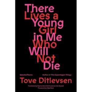 There Lives a Young Girl in Me Who Will Not Die: Selected Poems -- Tove Ditlevse